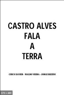 Castro Alves Fala a Terra – Psicografica Chico Xavier, Waldo Vieira e Jorge Rizzini – espirito Castro Alves