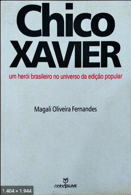 Chico Xavier – Um Heroi Brasileiro no Universo da Edicao Popular – Magali Oliveira Fernandes