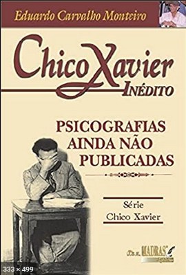 Chico Xavier Inedito - Psicografias Ainda Nao Publicadas - Eduardo Carvalho Monteiro