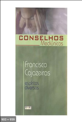 Conselhos Mediunicos – psicografia Francisco Cajazeiras – espiritos diversos