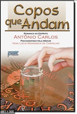 Copos Que Andam - Segunda Parte - psicografia Vera Lucia Marinzeck de Carvalho - espirito Antonio Carlos