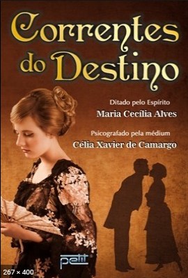 Correntes do Destino - psicografia Celia Xavier de Camargo - espirito Maria Cecilia Alves