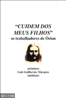 Cuidem dos Meus Filhos - Os Trabalhadores de Orion - psicografia Luiz Guilherme Marques - espiritos diversos