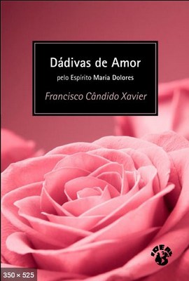 Dadivas de Amor – psicografia Chico Xavier – espirito Maria Dolores