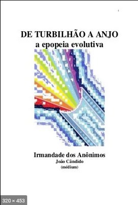 De Turbilhao a Anjo – A Epopeia Evolutiva – psicografia Joao Candido – espiritos diversos