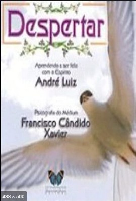Despertar – Aprendendo a Ser Feliz com o Espirito – psicografia Chico Xavier – espirito Andre Luiz