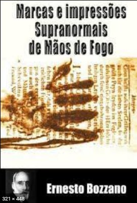 Marcas e Impressoes Supranormais de Maos de Fogo - Ernesto Bozzano