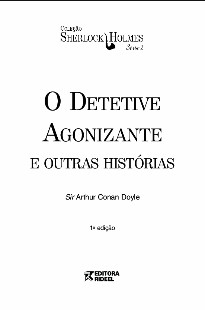 Arthur Conan Doyle – Coleçao Sherlock Holmes – Serie II – O DETETIVE AGONIZANTE E OUTRAS HITORIAS pdf