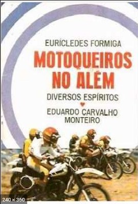 Motoqueiros no Alem – psicografia Euricledes Formiga e Eduardo Carvalho Monteiro – espiritos diversos
