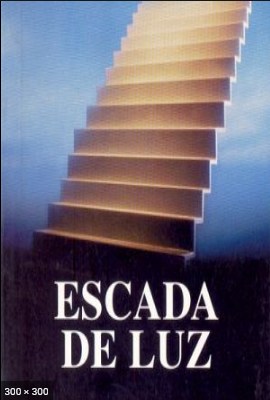 Escada de Luz (psicografia Chico Xavier – espiritos diversos)