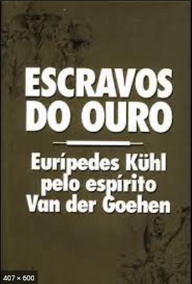 Escravos do Ouro (psicografia Euripedes Kuhl - espirito Van der Goehen)