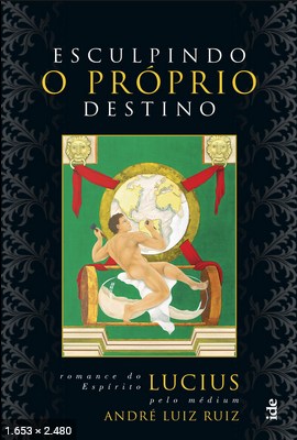 Esculpindo o Proprio Destino (psicografia Andre Luiz Ruiz - espirito Lucius)