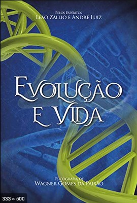 Evolucao e Vida (psicografia Wagner Gomes da Paixao - espirito Andre Luiz)
