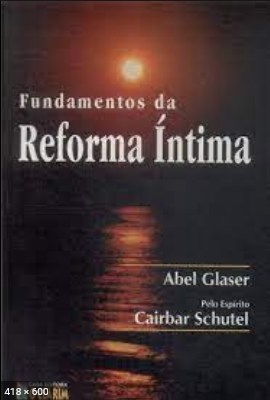 Fundamentos da Reforma Intima (psicografia Abel Glaser – espirito Cairbar Schutel)