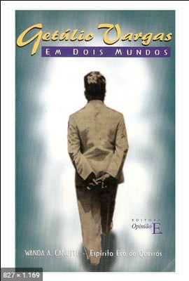 Getulio Vargas em Dois Mundos (psicografia Wanda A. Canutti - espirito Eca de Queiroz)