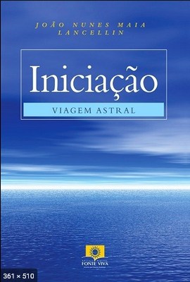 Iniciacao – Viagem Astral (psicografia Joao Nunes Maia – espirito Lancellin)