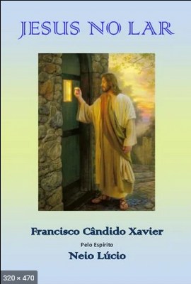 Jesus no Lar (psicografia Chico Xavier – espirito Neio Lucio)