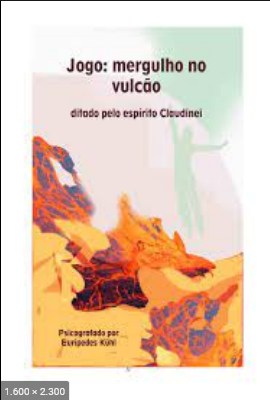 Jogo - Mergulho no Vulcao (psicografia Euripedes Kuhl - espirito Claudinei)