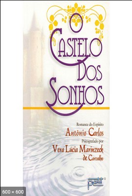 O Castelo dos Sonhos (psicografia Vera Lucia Marinzeck de Carvalho - espirito Antonio Carlos)