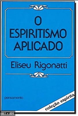 O Espiritismo Aplicado (Eliseu Rigonatti)