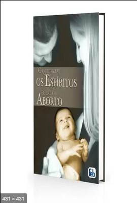 O Que Dizem os Espiritos Sobre o Aborto (Juvanir Borges de Souza e FEB)