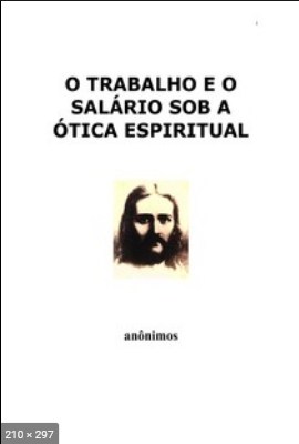 O Trabalho e o Salario Sobre a Otica Espiritual (Luiz Guilherme Marques)