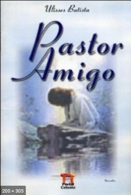 Pastor, Amigo – Entre a Fe e a Razao (Ulisses Batista)