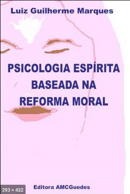 Psicologia Espirita Baseada na Reforma Moral (Luiz Guilherme Marques)