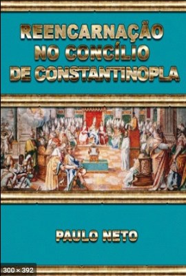 Reencarnacao no Concilio de Constantinopla (Paulo Neto)
