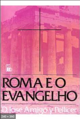 Roma e o Evangelho (D. Jose Amigo Y Pellicer)