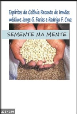 Semente na Mente (psicografia Jorge Goncalves de Farias e Rodrigo Felix da Cruz - espiritos diversos)