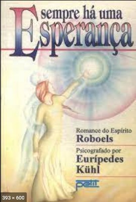 Sempre Ha Uma Esperanca (psicografia Euripedes Kuhl – espirito Roboels)