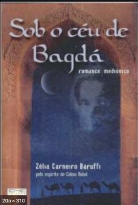 Sob o Ceu de Bagdad (psicografia Zelia Carneiro Baruffi – espirito Celmo Robel)