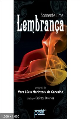 Somente Uma Lembranca (psicografia Vera Lucia Marinzeck de Carvalho – espiritos diversos)