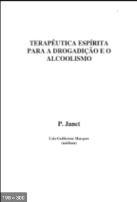 Terapeutica Espirita Para a Drogadicao e o Alcoolismo (psicografia Luiz Guilherme Marques - espirito P. Janet)