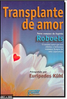 Transplante de Amor (psicografia Euripedes Kuhl - espirito Roboels)