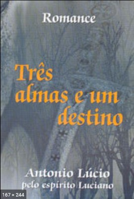 Tres Almas e Um Destino (psicografia Antonio Lucio – espirito Luciano)
