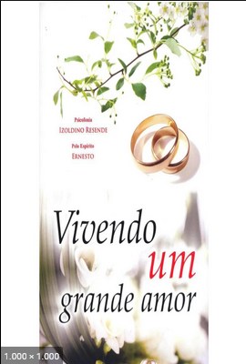Vivendo Um Grande Amor (psicografia Izoldino Resende - espirito Ernesto)