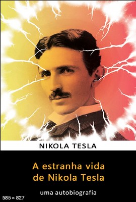 A Estranha Vida de Nikola Tesla - Nikola Tesla