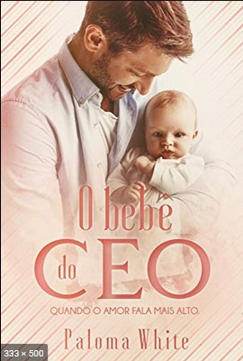 O Bebê do CEO Quando o amor fala mais alto (Livro Único) - Paloma White White, Paloma 