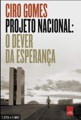 Projeto Nacional  O Dever da Esperanca - Ciro Gomes