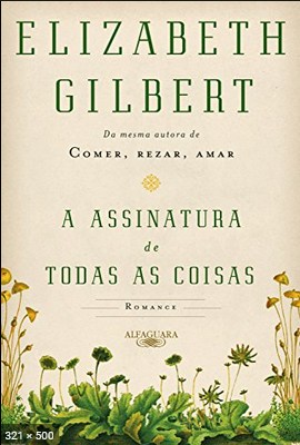 A Assinatura de Todas as Coisas - Elizabeth Gilbert