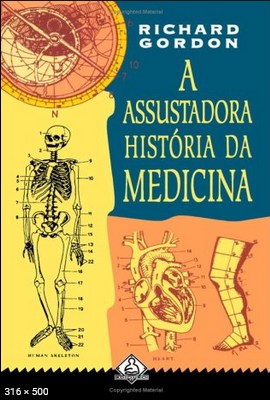 A Assustadora Historia da Medicina - Richard Gordon