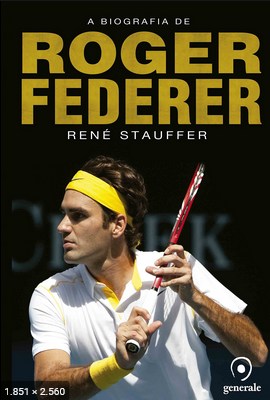 A Biografia de Roger Federer – Rene Stauffer