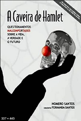 A Caveira de Hamlet – Questionamentos Malcomportados sobre a Vida, a Verdade e o Futuro – Homero Santos
