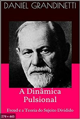 A Dinamica Pulsional – Freud e a Teoria do Sujeito Dividido – Daniel Grandinetti