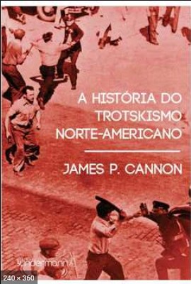 A Historia do Trotskismo Norte-Americano - James Patrick Cannon