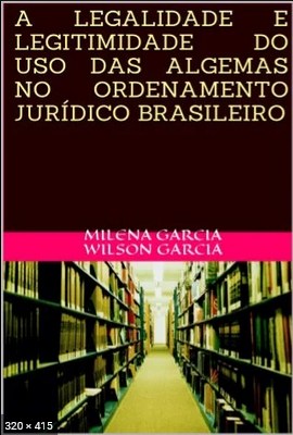 A LEGALIDADE E LEGITIMIDADE DO USO DAS ALGEMAS NO ORDENAMENTO JURIDICO BRASILEIRO - GARCIA, MILENA GARCIA WILSON