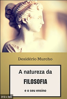 A Natureza da Filosofia e o seu Ensino – Desiderio Murcho