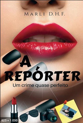 A Reporter O crime quase perfeito - Marli Dias Hernandez Fernandes